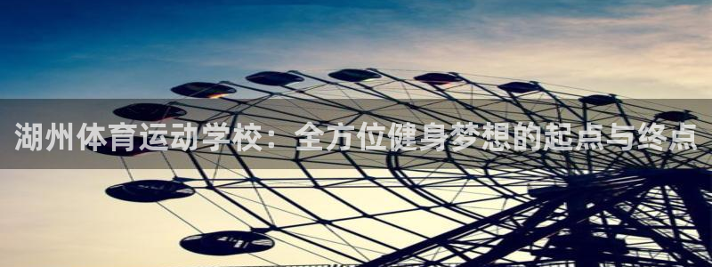谈球吧体育：湖州体育运动学校：全方位健身梦想的起点与终点