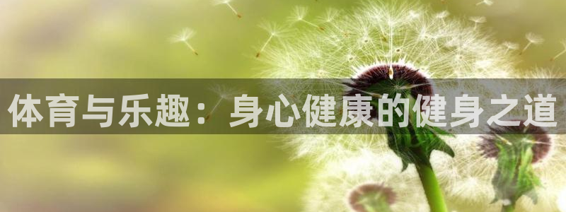 谈球吧：体育与乐趣：身心健康的健身之道