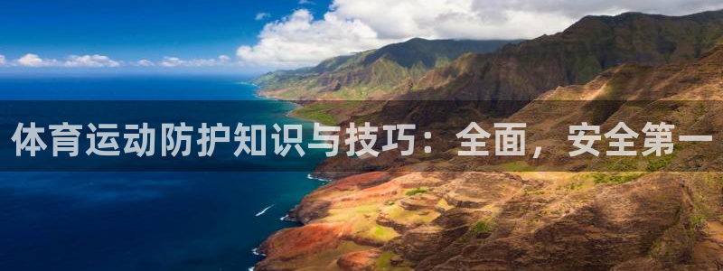 谈球吧体育官网：体育运动防护知识与技巧：全面，安全第一