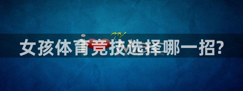 谈球吧：女孩体育竞技选择哪一招?